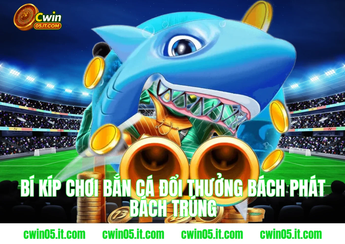 Bí kíp chơi bắn cá đổi thưởng Cwin bách phát bách trúng