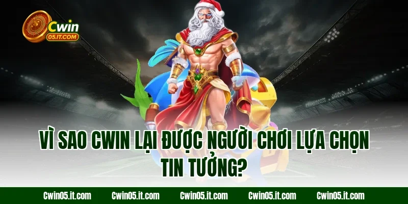 Vì sao Cwin lại được người chơi lựa chọn tin tưởng?